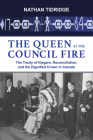 The Queen at the Council Fire: The Treaty of Niagara, Reconciliation, and the Dignified Crown in Canada (Institute for the Study of the Crown in Canada (Iscc) at Mas #1) Cover Image