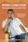 Where I Come From: Life Lessons from a Latino Chef Cover Image