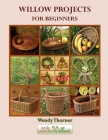 Willow Projects For Beginners: First steps in basket making and willow art for complete beginners, with detailed instructions for 17 projects illustr Cover Image