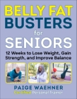 Belly Fat Busters for Seniors: 12 Weeks to Lose Weight, Gain Strength, and Improve Balance By Paige Waehner Cover Image