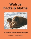 Walrus Facts & Myths: A science summary for all ages By Susan J. Crockford Cover Image