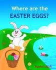 Where are the Easter Eggs: Easter bunny book, Baby Easter book, Toddler Easter book, Easter for babies, Easter picture books, Easter counting boo Cover Image