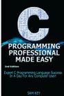 C Programming Professional Made Easy: Expert C Programming Language Success in a Day for Any Computer User! Cover Image