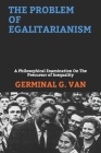 The Problem of Egalitarianism: A Philosophical Examination On The Precursor of Inequality By Germinal G. Van Cover Image