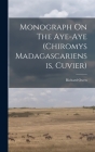 Monograph On The Aye-aye (chiromys Madagascariensis, Cuvier) By Richard Owen Cover Image