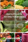 Fertility Diets Recipes for Women: A Comprehensive Guide With Delicious Meals To Boost Hormonal Balance And Empower Women Into Motherhood. Cover Image