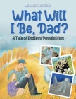 What Will I Be, Dad?: A Tale of Endless Possibilities By Michael Paul Gauci Cover Image