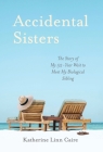 Accidental Sisters: The Story of My 52-Year Wait to Meet My Biological Sibling By Katherine Linn Caire Cover Image