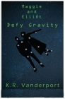 Maggie and Elliot Defy Gravity By K. R. Vanderport Cover Image