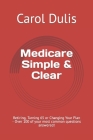 Medicare Simple & Clear: Retiring, Turning 65 or Changing Your Plan - Over 100 of your most common questions answered! Cover Image
