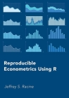 Reproducible Econometrics Using R By Jeffrey S. Racine Cover Image