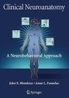 Clinical Neuroanatomy: A Neurobehavioral Approach By John Mendoza, Anne Foundas Cover Image