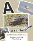 A is for Alligator: An Informational ABC Book By Missy Watling Cover Image