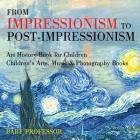 From Impressionism to Post-Impressionism - Art History Book for Children Children's Arts, Music & Photography Books By Baby Professor Cover Image