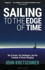 Sailing to the Edge of Time: The Promise, the Challenges, and the Freedom of Ocean Voyaging By John Kretschmer Cover Image