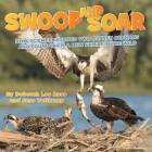 Swoop and Soar: How Science Rescued Two Osprey Orphans and Found Them a New Family in the Wild By Deborah Lee Rose, Jane Veltkamp Cover Image