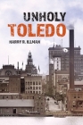 Unholy Toledo By Harry R. Illman Cover Image