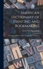 American Dictionary of Printing and Bookmaking: Containing a History of These Arts in Europe and America By Wesley Washington Pasko Cover Image