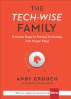 The Tech-Wise Family: Everyday Steps for Putting Technology in Its Proper Place By Andy Crouch, Amy Crouch (Foreword by) Cover Image