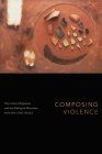 Composing Violence: The Limits of Exposure and the Making of Minorities By Moyukh Chatterjee Cover Image