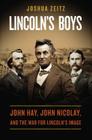 Lincoln's Boys: John Hay, John Nicolay, and the War for Lincoln's Image By Joshua Zeitz Cover Image