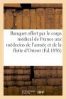 Banquet Offert Par Le Corps Médical de France Aux Médecins de l'Armée Et de la Flotte d'Orient By Bovier Cover Image