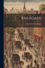 Railroads By Charles Francis Adams Cover Image