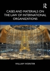 Cases and Materials on the Law of International Organizations By William Thomas Worster Cover Image