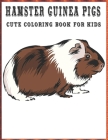 Hamster Guinea Pigs Cute Coloring Book for Kids: Cute Coloring Book for Kids Hamster Guinea Pigs Coloring Book for Kids contains cute guinea pig color By Hamster Guinea Pigs Funny Cover Image