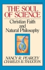 The Soul of Science: Christian Faith and Natural Philosophy Volume 16 (Turning Point Christian Worldview #16) By Nancy Pearcey, Charles Thaxton, Marvin Olasky (Editor) Cover Image