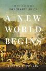 A New World Begins: The History of the French Revolution By Jeremy Popkin Cover Image
