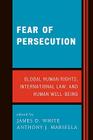 Fear of Persecution: Global Human Rights, International Law, and Human Well-Being By James White (Editor), Anthony Marsella (Editor), Jeffrey Addicott (Contribution by) Cover Image