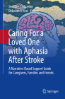 Caring for a Loved One with Aphasia After Stroke: A Narrative-Based Support Guide for Caregivers, Families and Friends Cover Image