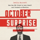 October Surprise Lib/E: How the FBI Tried to Save Itself and Crashed an Election By Devlin Barrett, John Bedford Lloyd (Read by) Cover Image