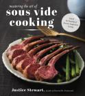 Mastering the Art of Sous Vide: Unlock the Versatility of Precision Temperature Cooking By Justice Stewart Cover Image