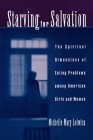 Starving for Salvation: The Spiritual Dimensions of Eating Problems Among American Girls and Women By Michelle Mary Lelwica Cover Image