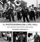The Photojournalism of Del Hall: New Orleans and Beyond, 1950s-2000s By Richard Campanella, Del Hall (Photographer) Cover Image