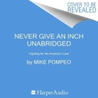 Never Give an Inch: Fighting for the America I Love By Mike Pompeo Cover Image