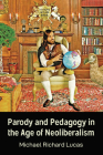 Parody and Pedagogy in the Age of Neoliberalism By Michael Lucas Cover Image