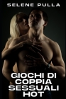 Giochi Di Coppia Sessuali Hot: Raccolta Di Racconti Erotici Hard By Selene Pulla Cover Image