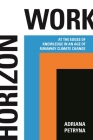 Horizon Work: At the Edges of Knowledge in an Age of Runaway Climate Change By Adriana Petryna Cover Image