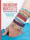 Friendship Bracelets All Grown Up: Hemp, Floss, and Other Boho Chic Designs to Make Cover Image