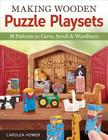 Making Wooden Puzzle Playsets: 10 Patterns to Carve, Scroll & Woodburn By Carolea Hower Cover Image
