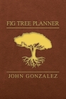 Fig Tree Planner By John Gonzalez Cover Image