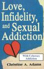 Love, Infidelity, and Sexual Addiction By Christine A. Adams Cover Image
