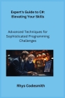 Expert's Guide to C#: Advanced Techniques for Sophisticated Programming Challenges By Sqlpy Wizard (Arranged by), Rhys Codesmith Cover Image