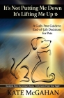 It's Not Putting Me Down It's Lifting Me Up: A Guilt-Free Guide to End of Life Decisions for Pets By Kate McGahan Cover Image