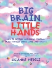 Big Brain, Little Hands: How to Develop Children's Musical Skills Through Songs, Arts, and Crafts Cover Image