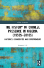 The History of Chinese Presence in Nigeria (1950s-2010s): Factories, Commodities, and Entrepreneurs (China Perspectives) By Shaonan Liu Cover Image