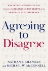 Agreeing to Disagree: How the Establishment Clause Protects Religious Diversity and Freedom of Conscience (Inalienable Rights) By Nathan S. Chapman, Michael W. McConnell Cover Image